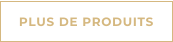 PLUS DE PRODUITS